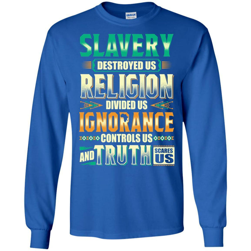 Slavery Destroyed Us Religion Divided Us Ignorance Controls Us Truth Facts T-shirts CustomCat