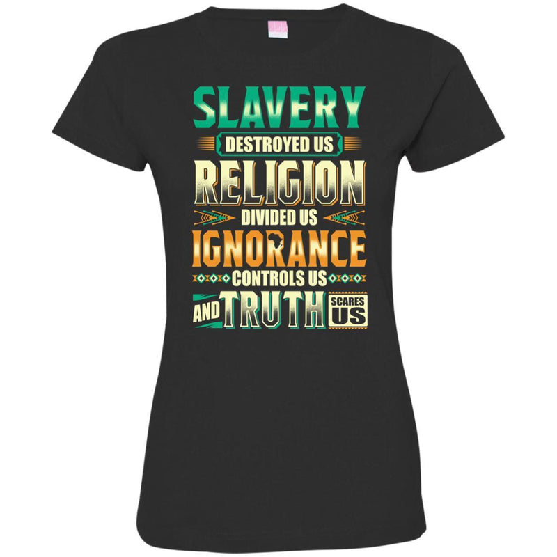 Slavery Destroyed Us Religion Divided Us Ignorance Controls Us Truth Facts T-shirts CustomCat