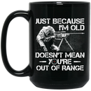 Sniper Coffee Mug Just Because I'm Old Doesn't Mean You're Out Of Range Sniper 11oz - 15oz Black Mug CustomCat