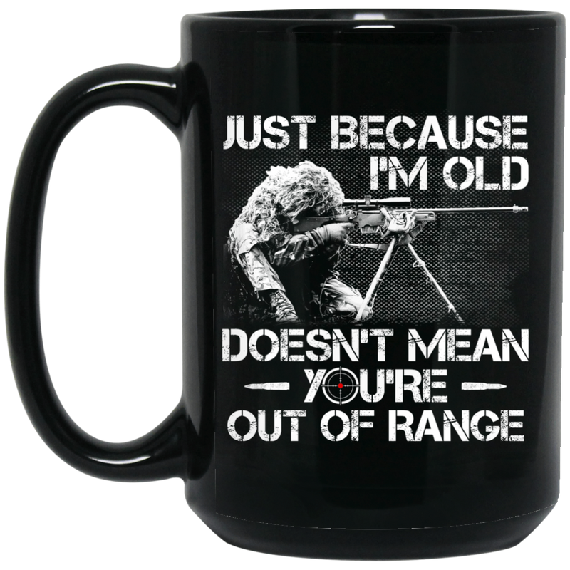 Sniper Coffee Mug Just Because I'm Old Doesn't Mean You're Out Of Range Sniper 11oz - 15oz Black Mug CustomCat