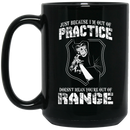 Sniper Coffee Mug Just Because I'm Out Of Practice Doesn't Mean You're Out Of Range Sniper 11oz - 15oz Black Mug CustomCat