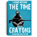 Sniper Soldier Canvas - I Have Neither The Time Nor The Crayons To Explain This To You Canvas Wall Art Decor