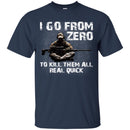 Sniper T-Shirt I Go From Zero To Kill Them All Real Quick Army Gun Sitting Veterans Day Shirts CustomCat
