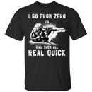 Sniper T Shirt I Go From Zero To Kill Them All Real Quick Shirts CustomCat