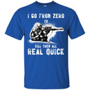 Sniper T Shirt I Go From Zero To Kill Them All Real Quick Shirts CustomCat