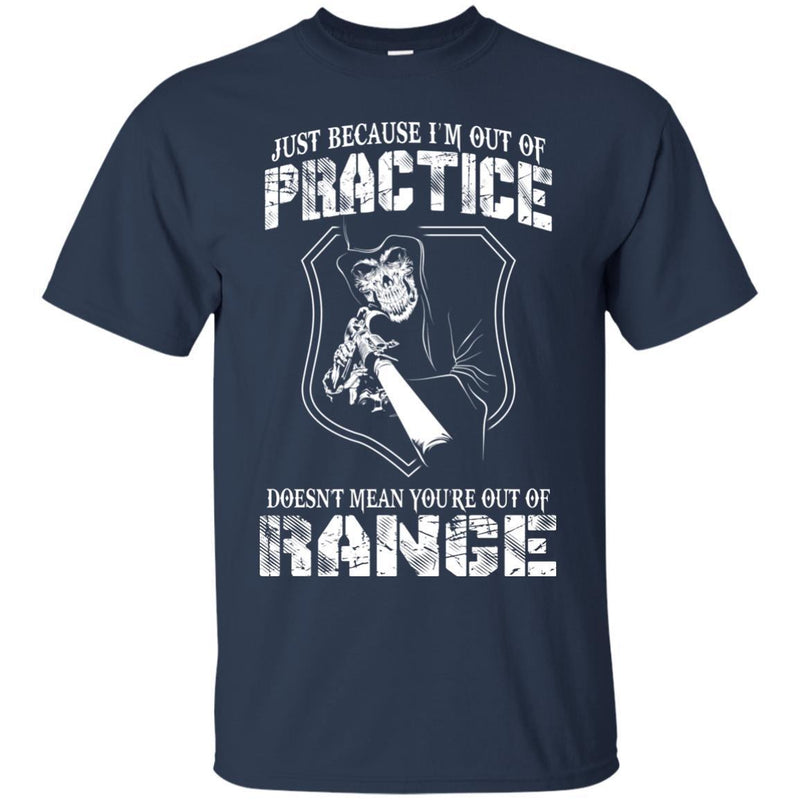SNIPER T-SHIRT JUST BECAUSE I'M OUT OF PRACTICE DOESN'T MEAN YOU'RE OUT OF RANGE SHIRTS CustomCat