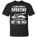 SNIPER T-SHIRT LONG RANGE SHOOTING IT'S LIKE GOLF BUT FOR MEN ARMY VETERAN'S DAY TEE SHIRT CustomCat
