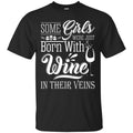 Some Girls Were Just Born With Wine In Their Veins Funny Gifts Wine Lover Shirt CustomCat