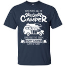Some People Call Me A Crazy Camper I Prefer The Term Happy Camper With A Twist Camping T Shirts CustomCat
