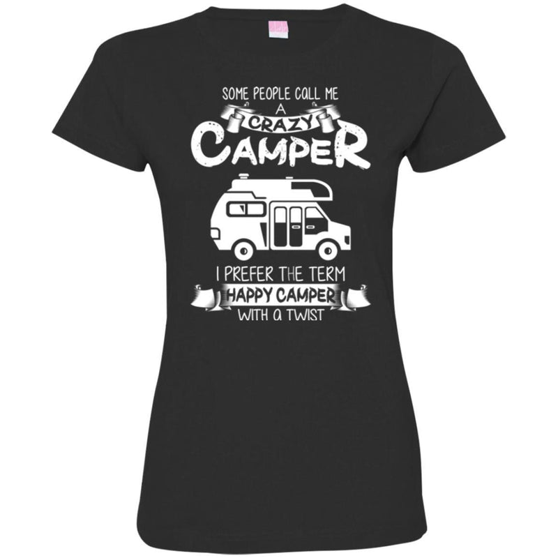 Some People Call Me A Crazy Camper I Prefer The Term Happy Camper With A Twist Camping T Shirts CustomCat