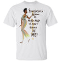 Somebody Is Gonna Be Mad And It Ain't Gonna Be Mine Funny African American T-shirt CustomCat