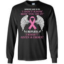 Someone Said To Me I Don't Know How You Do It I Replied I Wasn't Given A Choice Breast Cancer Shirts CustomCat