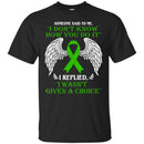 Someone Said To Me I Don't Know How You Do It I Replied I Wasn't Given A Choice Kidney Cancer Shirts CustomCat