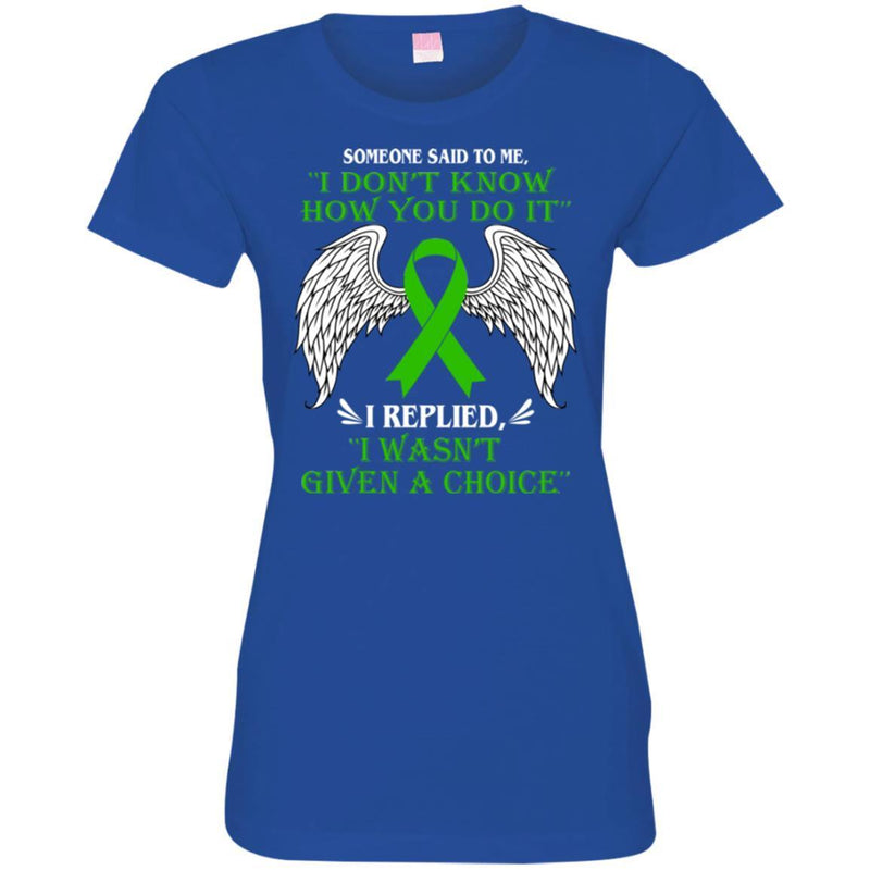 Someone Said To Me I Don't Know How You Do It I Replied I Wasn't Given A Choice Kidney Cancer Shirts CustomCat