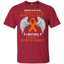Someone Said To Me I Don't Know How You Do It I Replied I Wasn't Given A Choice Leukemia  Shirts CustomCat