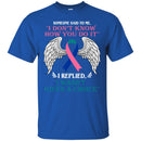 Someone Said To Me I Don't Know How You Do It I Replied I Wasn't Given A Choice  Shirts CustomCat