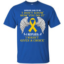 Someone Said To Me I Don't Know How You Do It I Replied I Wasn't Given A Choice Yellow Ribbon Shirts CustomCat