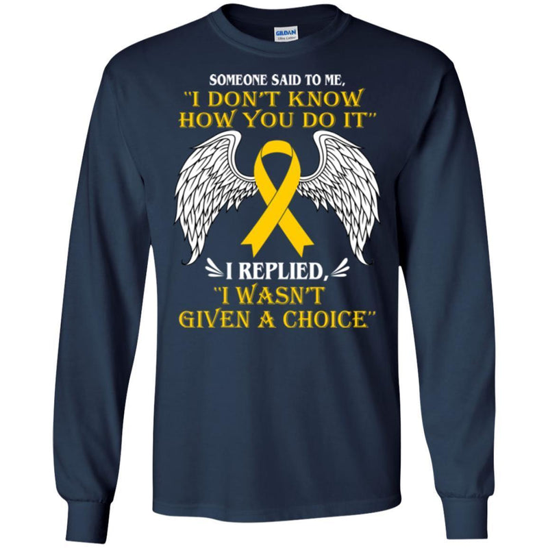 Someone Said To Me I Don't Know How You Do It I Replied I Wasn't Given A Choice Yellow Ribbon Shirts CustomCat