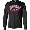 Sometimes The Things We Can't Change End Up Changing Us Breast Cancer T Shirt CustomCat