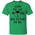 Sorry I'm Late My Dog Was Sitting On Me Funny Gift Lover Dog Tee Shirt CustomCat