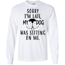 Sorry I'm Late My Dog Was Sitting On Me Funny Gift Lover Dog Tee Shirt CustomCat