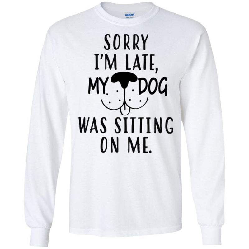 Sorry I'm Late My Dog Was Sitting On Me Funny Gift Lover Dog Tee Shirt CustomCat