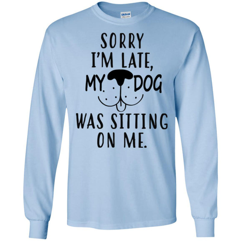 Sorry I'm Late My Dog Was Sitting On Me Funny Gift Lover Dog Tee Shirt CustomCat