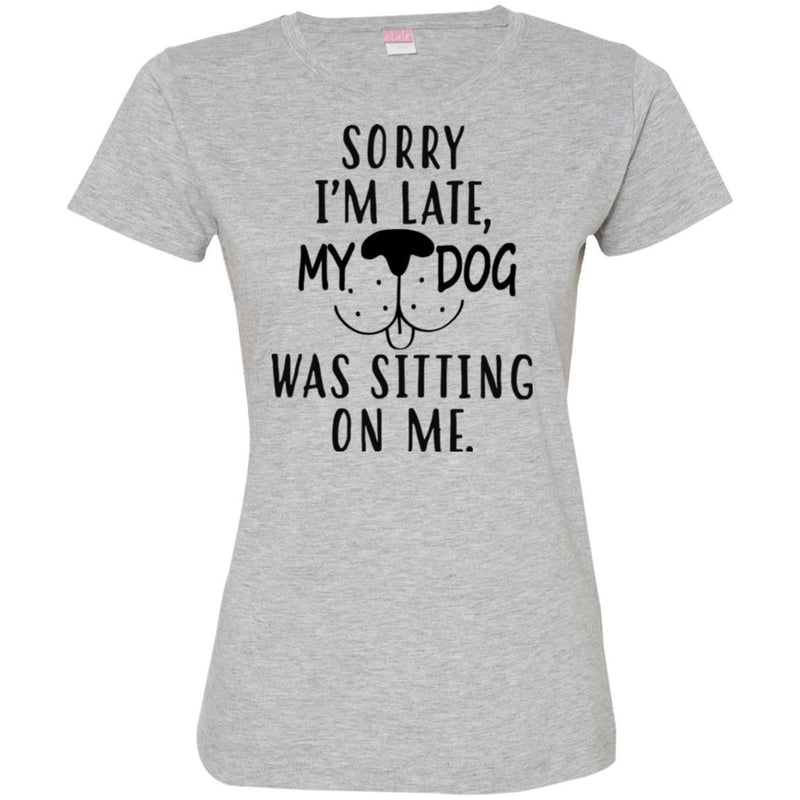 Sorry I'm Late My Dog Was Sitting On Me Funny Gift Lover Dog Tee Shirt CustomCat