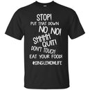 Stop Put That Down No No Shhhh Quit Don't Touch Eat Your Food SingleMomLife T Shirts CustomCat