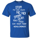 Stop Put That Down No No Shhhh Quit Don't Touch Eat Your Food SingleMomLife T Shirts CustomCat