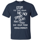 Stop Put That Down No No Shhhh Quit Don't Touch Eat Your Food SingleMomLife T Shirts CustomCat