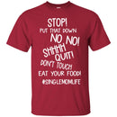 Stop Put That Down No No Shhhh Quit Don't Touch Eat Your Food SingleMomLife T Shirts CustomCat