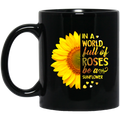 Sunflower Coffee Mug In A World Full Of Roses Be A Sunflower 11oz - 15oz Black Mug CustomCat