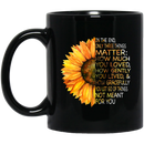 Sunflower Coffee Mug In The End Only Three Things Matter How Much You Loved How Gently You Lived & How Gracefully 11oz - 15oz Black Mug CustomCat