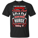 Super Cool Dad of a Freaking Awesome Nurse Funny T-shirts CustomCat
