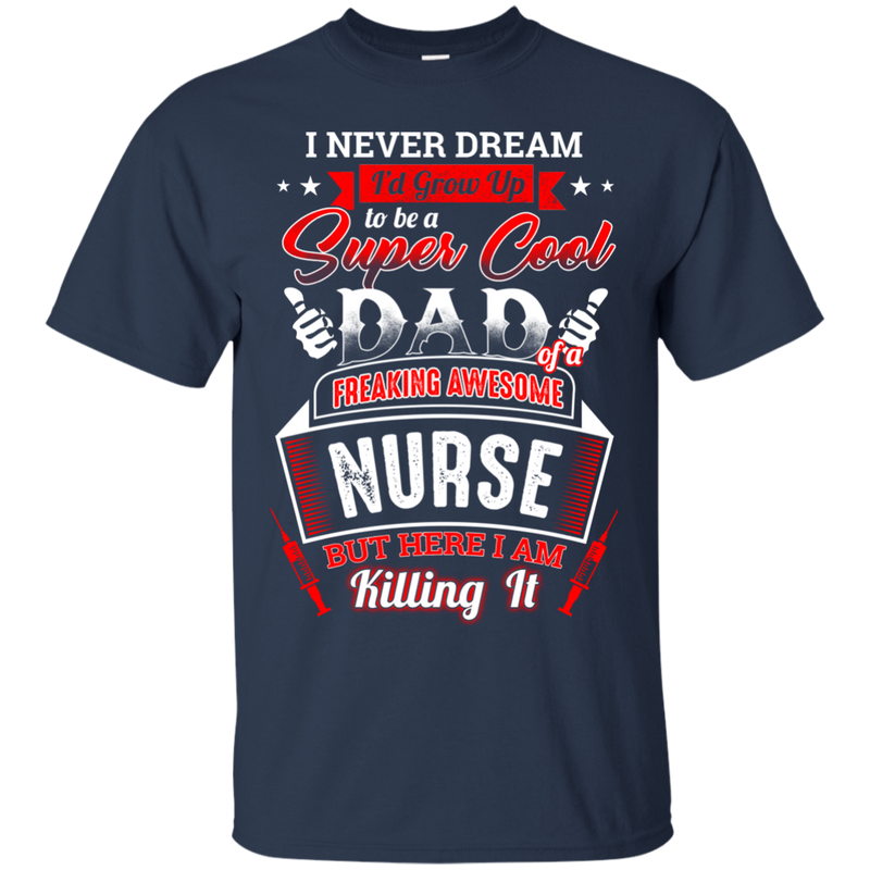 Super Cool Dad of a Freaking Awesome Nurse Funny T-shirts CustomCat