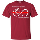 T-Shirt Because He's Mine I Walk This Line Infinity Forever Firefighter Red Line Tee Shirt CustomCat