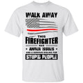 T-Shirt Walk Away This Firefighter Has Anger Issues And A Serious Dislike For Stupid People Shirts CustomCat