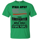 T-Shirt Walk Away This Firefighter Has Anger Issues And A Serious Dislike For Stupid People Shirts CustomCat