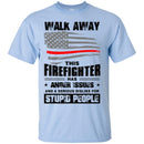 T-Shirt Walk Away This Firefighter Has Anger Issues And A Serious Dislike For Stupid People Shirts CustomCat