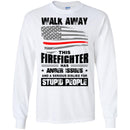 T-Shirt Walk Away This Firefighter Has Anger Issues And A Serious Dislike For Stupid People Shirts CustomCat