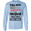 T-Shirt Walk Away This Firefighter Has Anger Issues And A Serious Dislike For Stupid People Shirts CustomCat