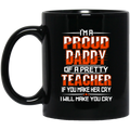Teacher Coffee Mug A Proud Daddy Of A Pretty Teacher If You Make Her Cry I Will Make You Cry 11oz - 15oz Black Mug