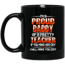 Teacher Coffee Mug A Proud Daddy Of A Pretty Teacher If You Make Her Cry I Will Make You Cry 11oz - 15oz Black Mug