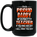 Teacher Coffee Mug A Proud Daddy Of A Pretty Teacher If You Make Her Cry I Will Make You Cry 11oz - 15oz Black Mug