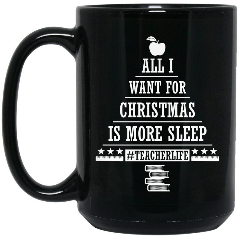 Teacher Coffee Mug All I Want For Christmas Is More Sleep Teacherlife Funny Gift Book Lovers 11oz - 15oz Black Mug