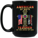 Teacher Coffee Mug American By Birth Teacher By The Grace Of God Flag On The Cross 11oz - 15oz Black Mug