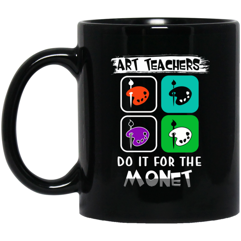 Teacher Coffee Mug Art Teachers Do It For The Monet For Artist Schooler Teacher Gift 11oz - 15oz Black Mug