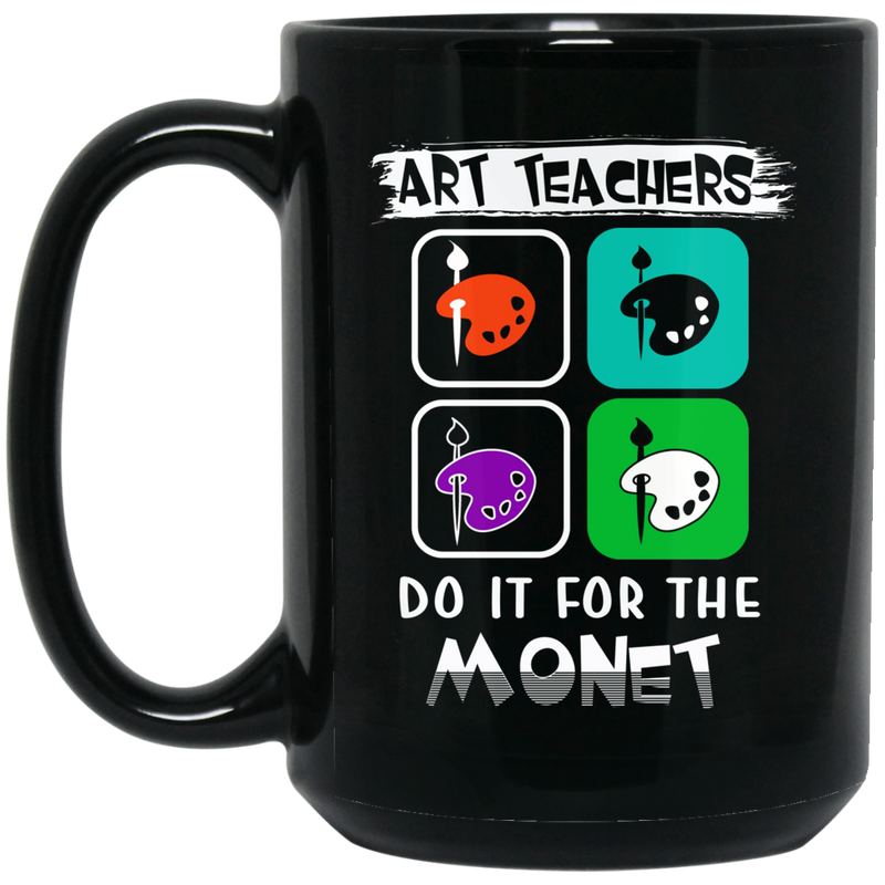 Teacher Coffee Mug Art Teachers Do It For The Monet For Artist Schooler Teacher Gift 11oz - 15oz Black Mug
