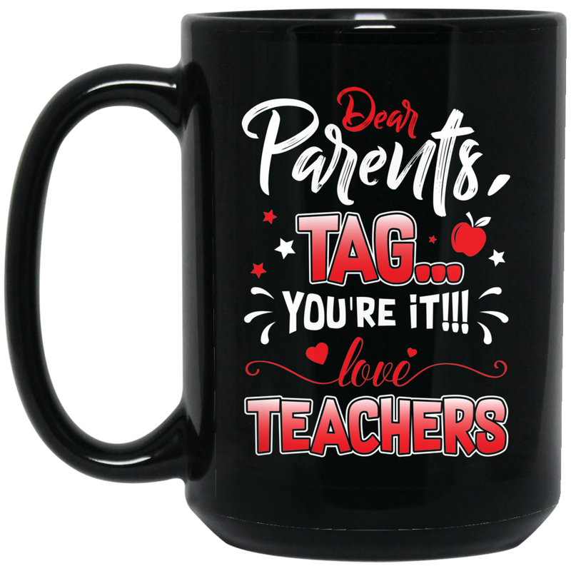 Teacher Coffee Mug Dear Parent Tag You're It Love Teachers 11oz - 15oz Black Mug